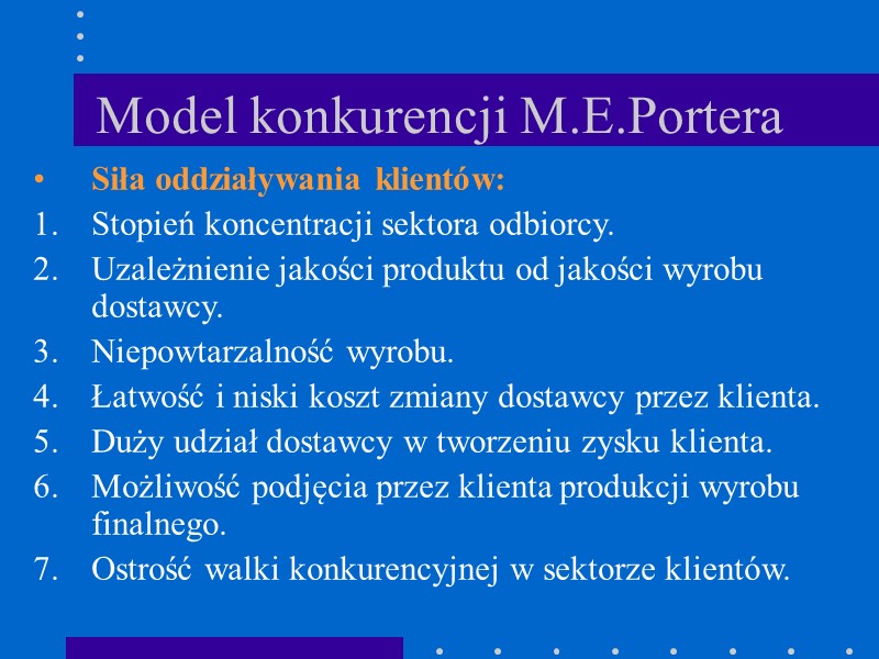 Model konkurencji M.E.Portera Siła oddziaływania klientów: Stopień koncentracji sektora odbiorcy. Uzależnienie jakości produktu od